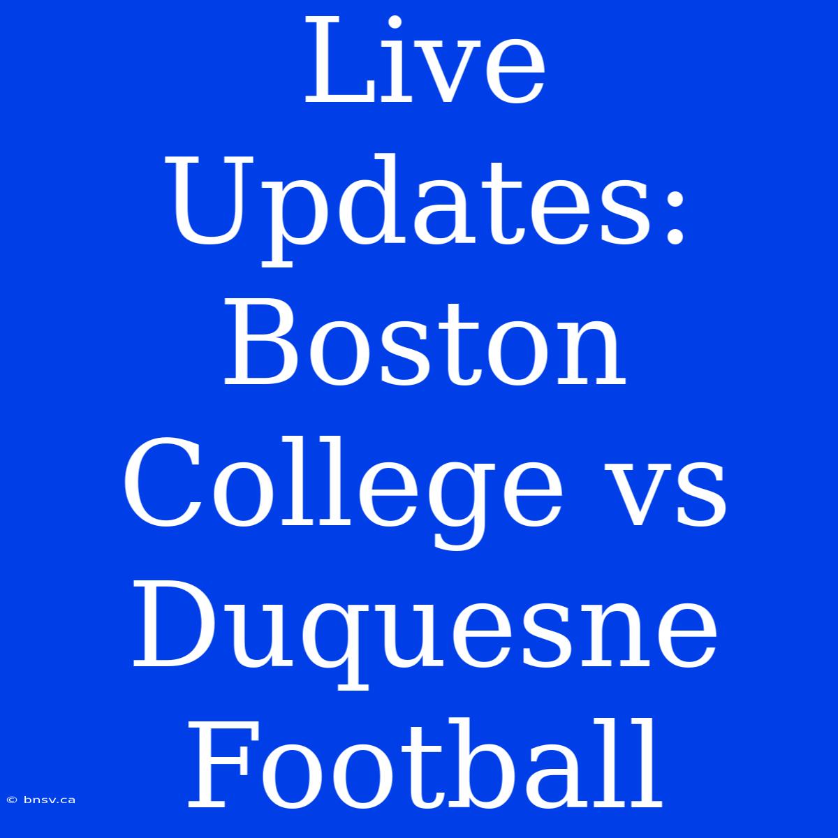 Live Updates: Boston College Vs Duquesne Football