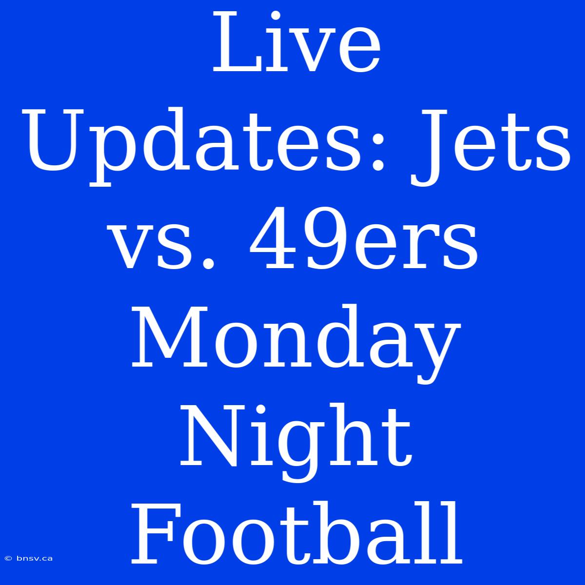 Live Updates: Jets Vs. 49ers Monday Night Football