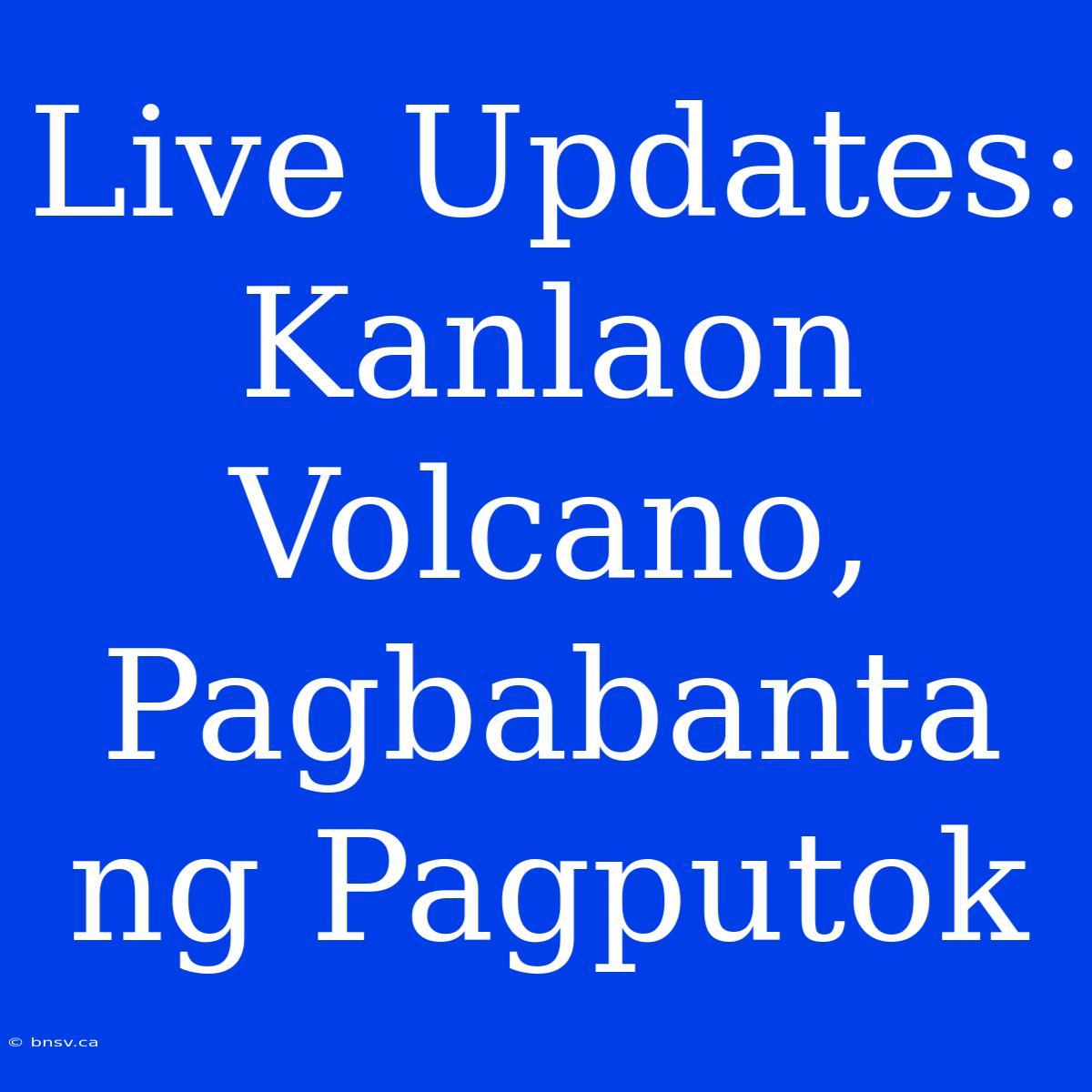 Live Updates: Kanlaon Volcano, Pagbabanta Ng Pagputok