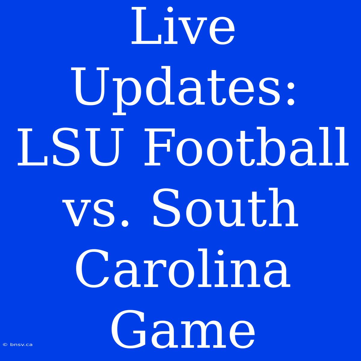 Live Updates: LSU Football Vs. South Carolina Game