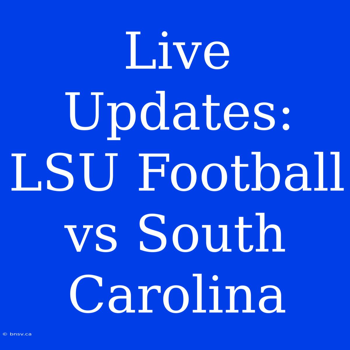 Live Updates: LSU Football Vs South Carolina