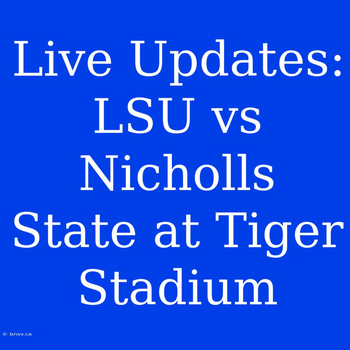 Live Updates: LSU Vs Nicholls State At Tiger Stadium