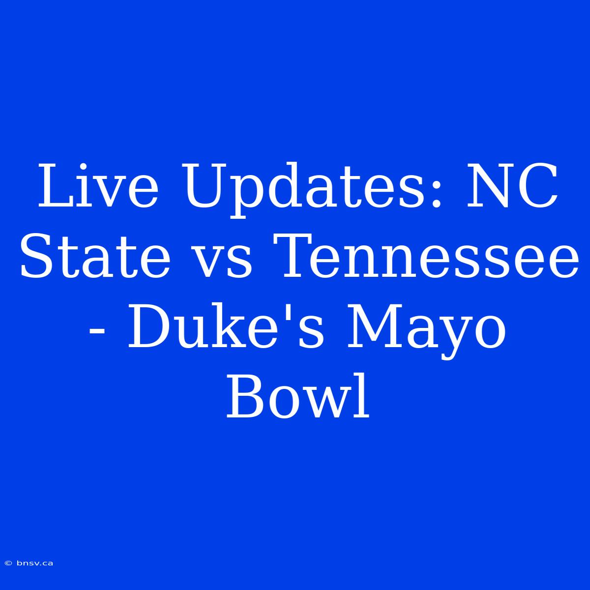 Live Updates: NC State Vs Tennessee - Duke's Mayo Bowl