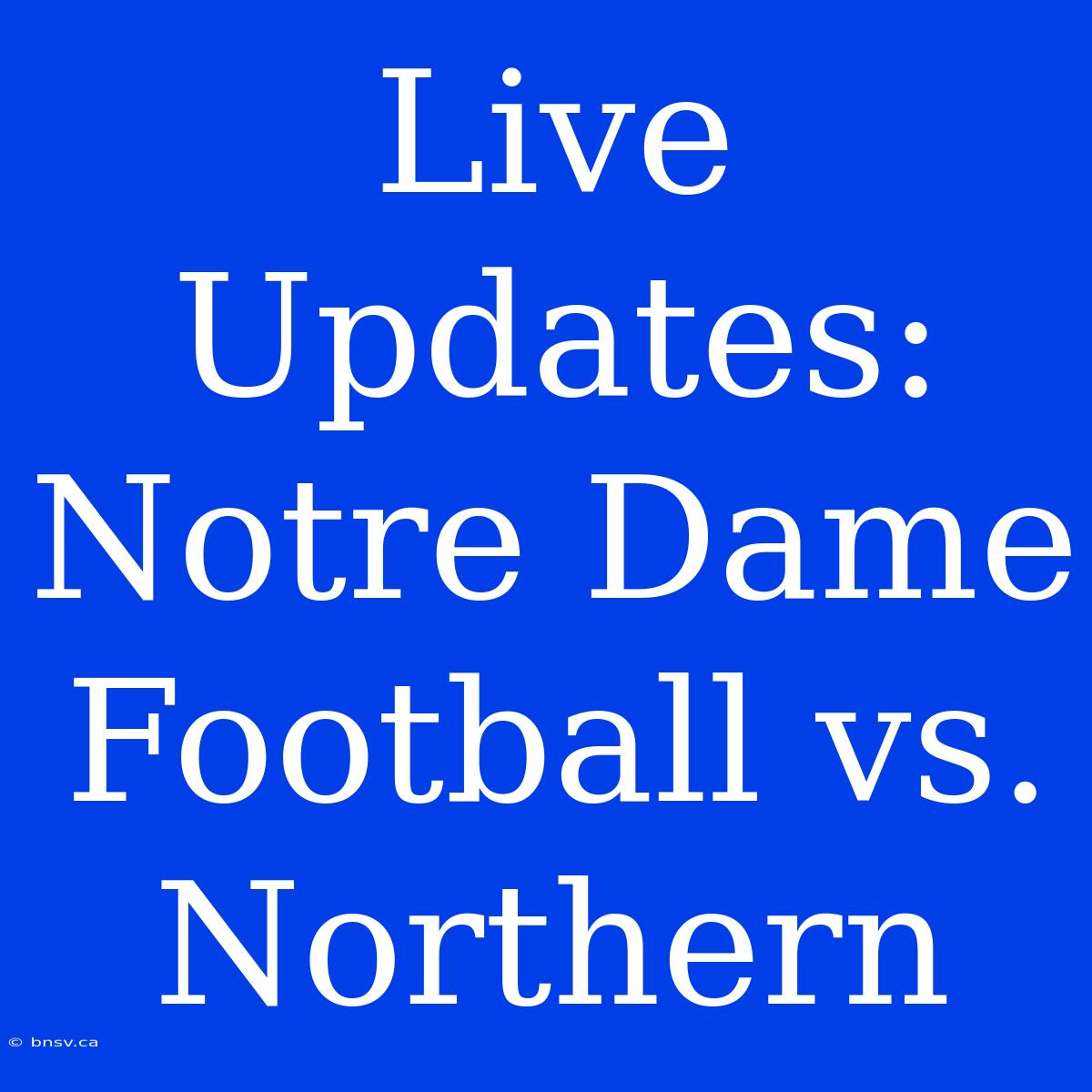 Live Updates: Notre Dame Football Vs. Northern