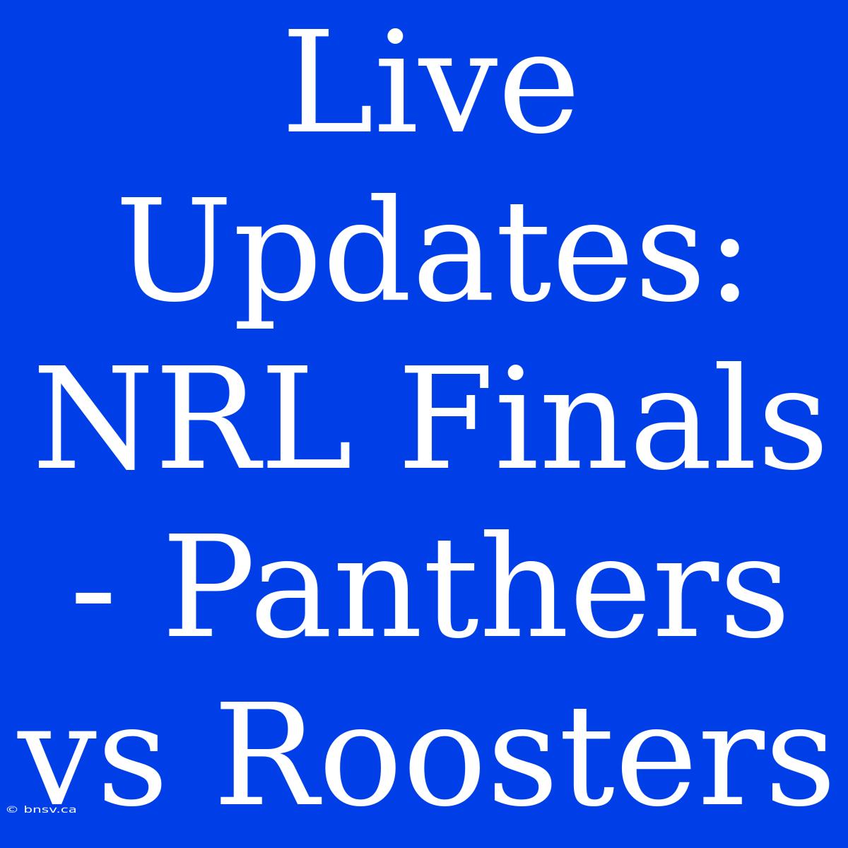 Live Updates: NRL Finals - Panthers Vs Roosters