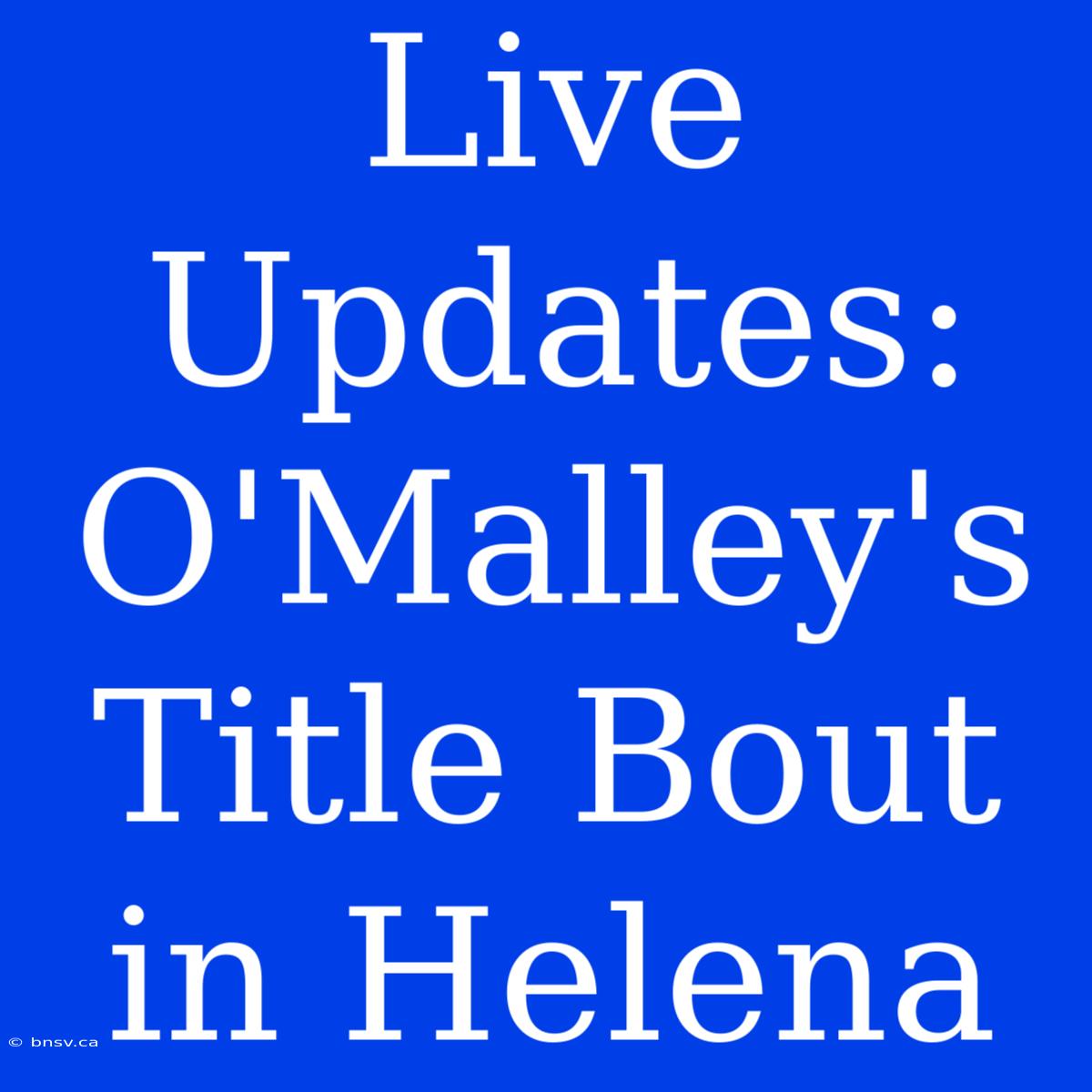 Live Updates: O'Malley's Title Bout In Helena