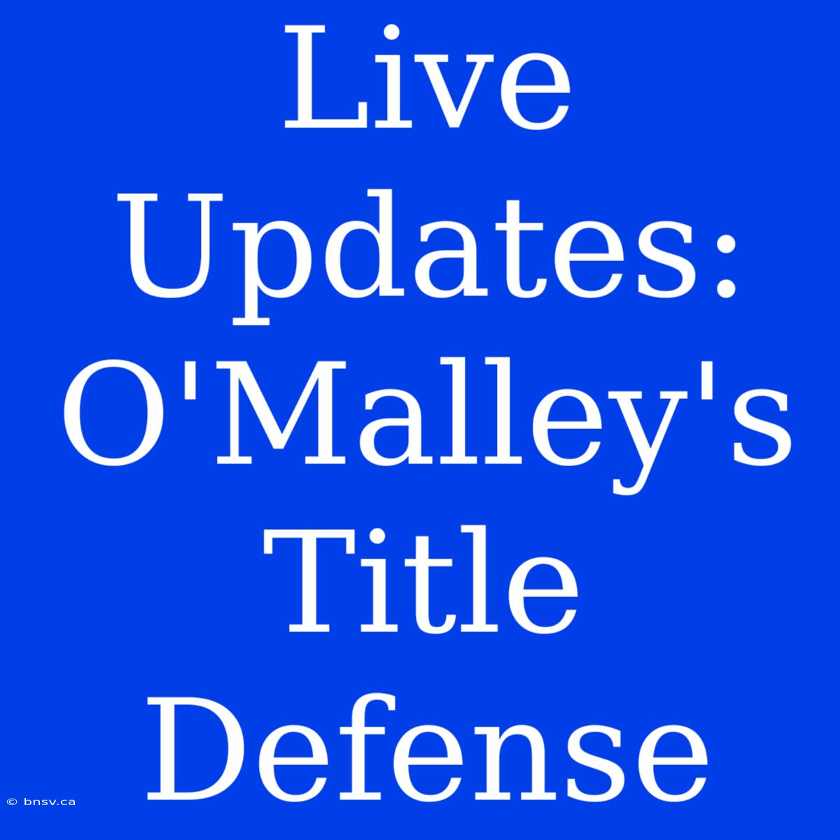 Live Updates: O'Malley's Title Defense