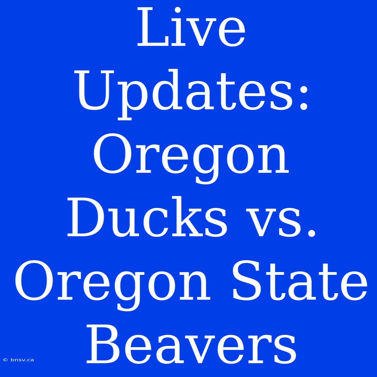 Live Updates: Oregon Ducks Vs. Oregon State Beavers