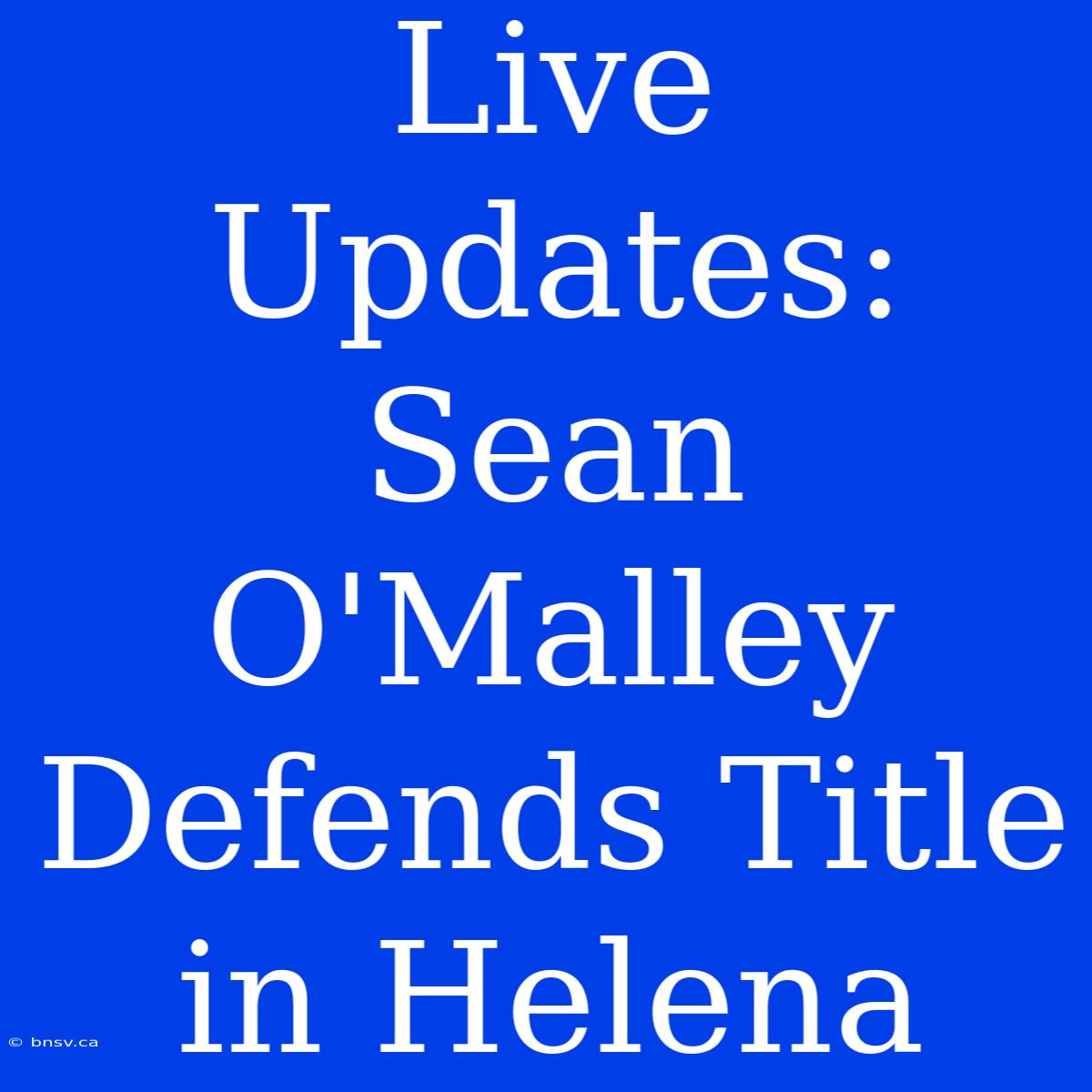 Live Updates: Sean O'Malley Defends Title In Helena