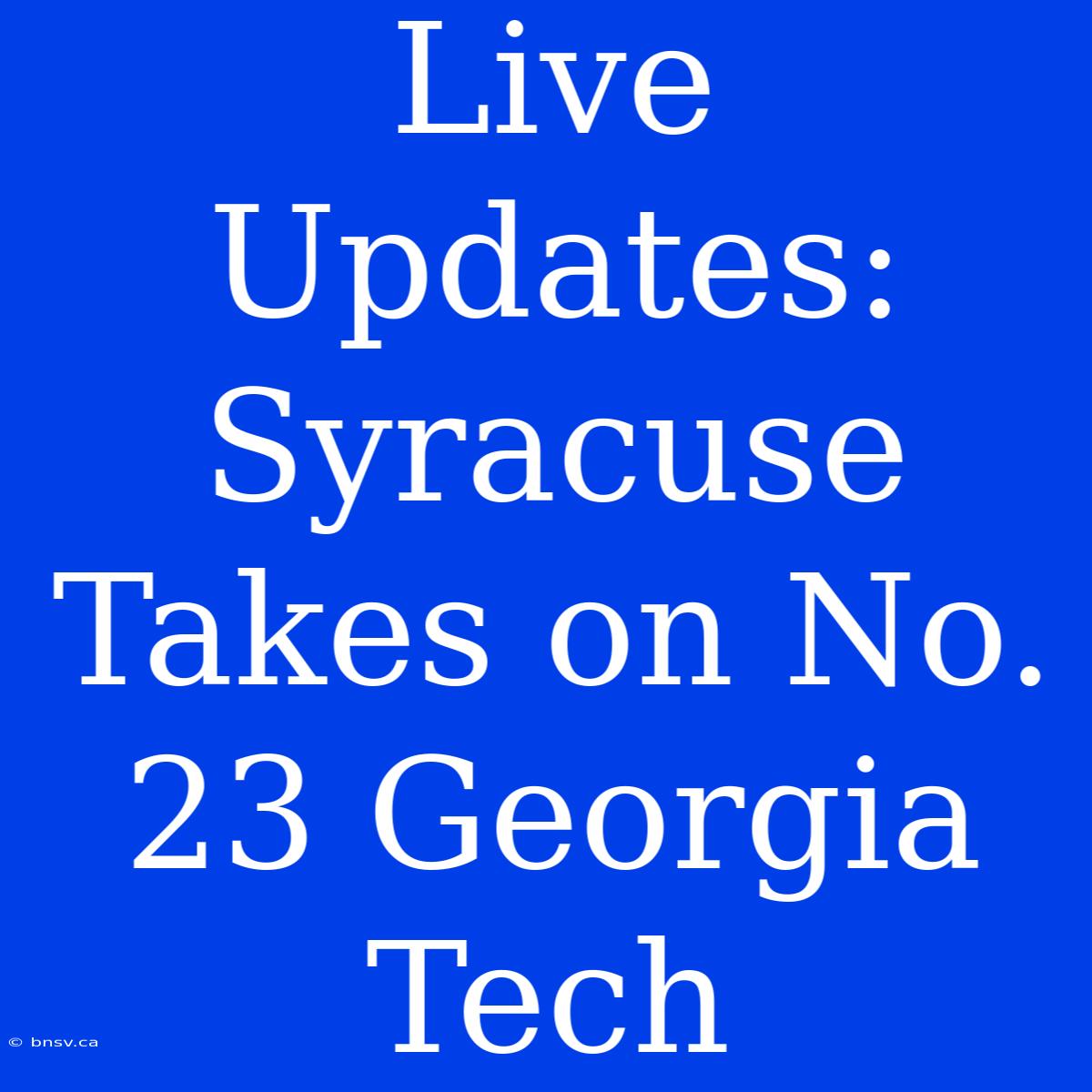 Live Updates: Syracuse Takes On No. 23 Georgia Tech