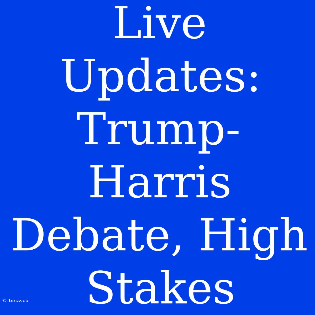 Live Updates: Trump-Harris Debate, High Stakes