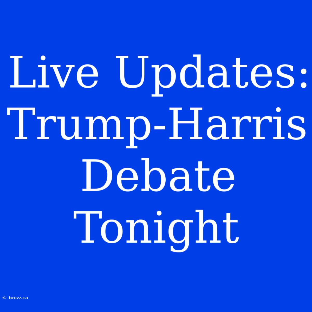 Live Updates: Trump-Harris Debate Tonight