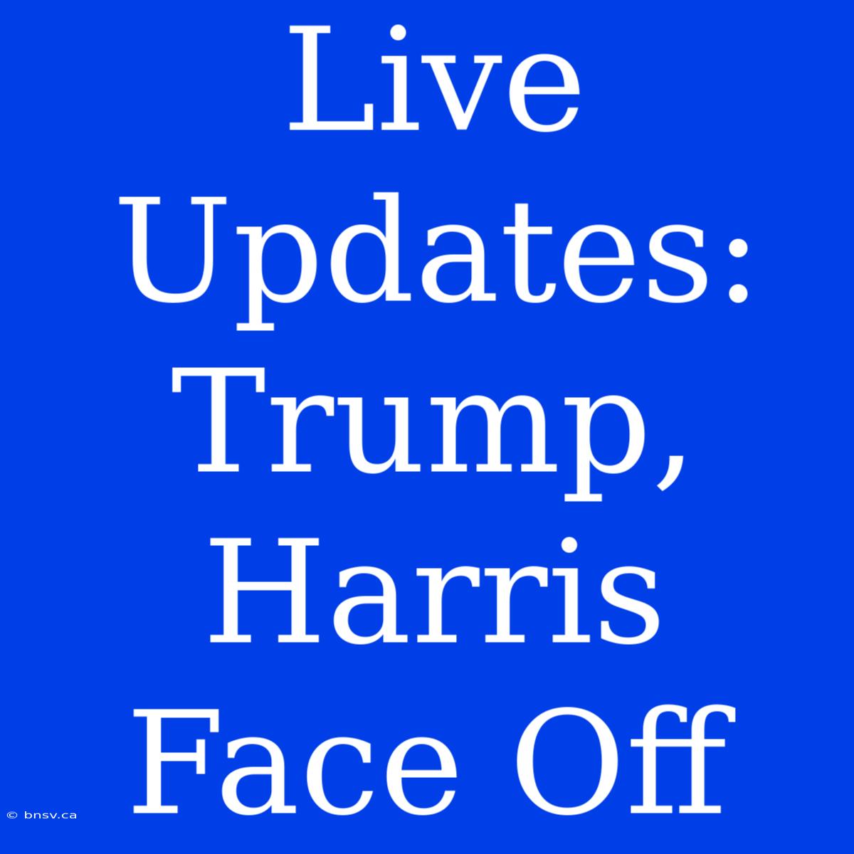 Live Updates: Trump, Harris Face Off