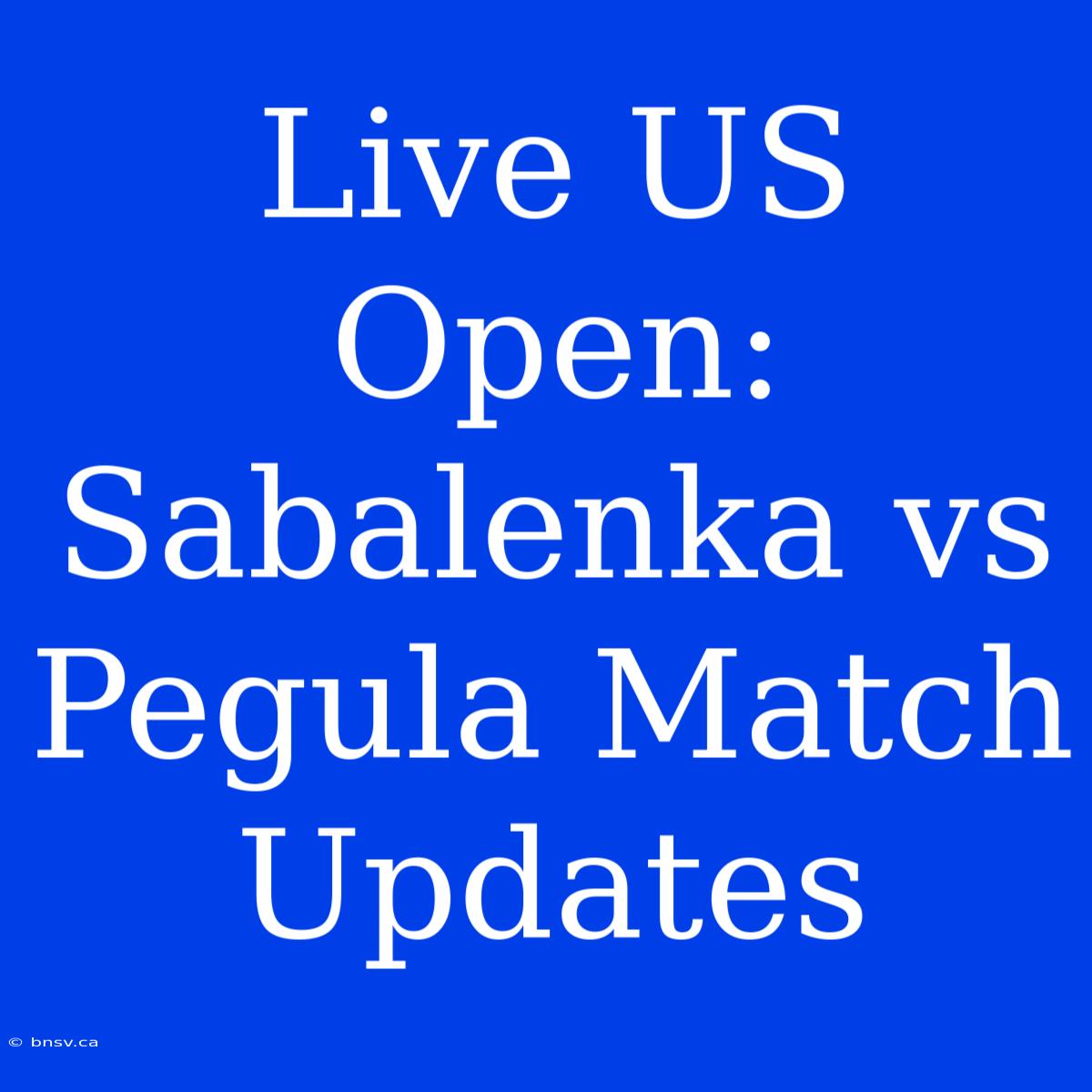 Live US Open: Sabalenka Vs Pegula Match Updates