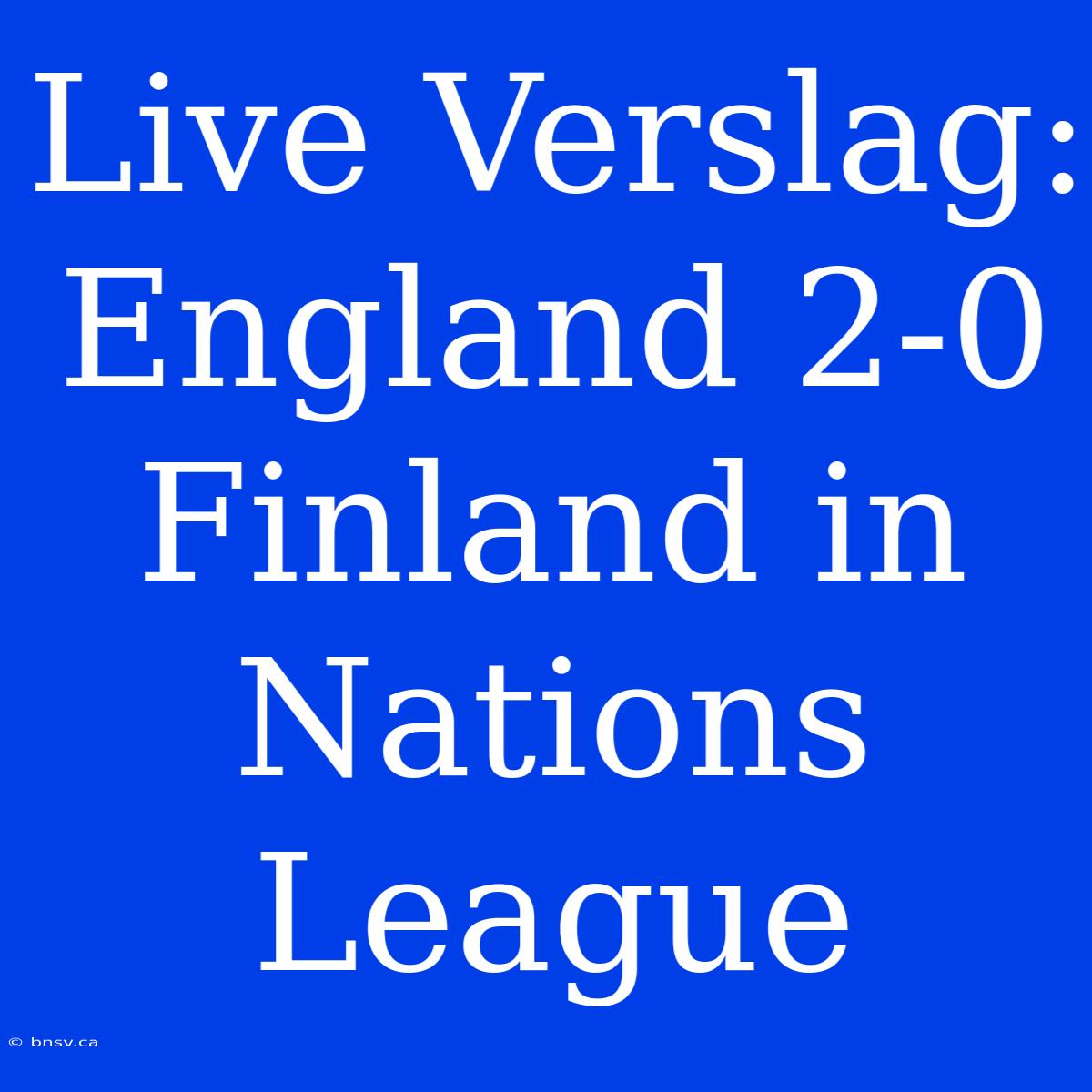 Live Verslag: England 2-0 Finland In Nations League