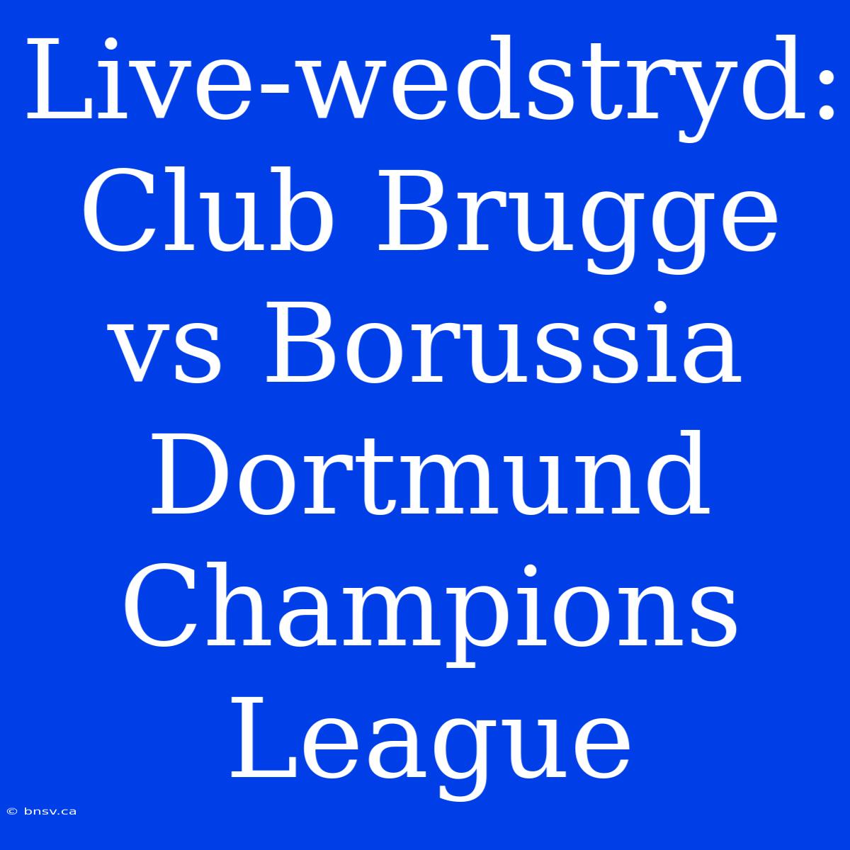 Live-wedstryd: Club Brugge Vs Borussia Dortmund Champions League