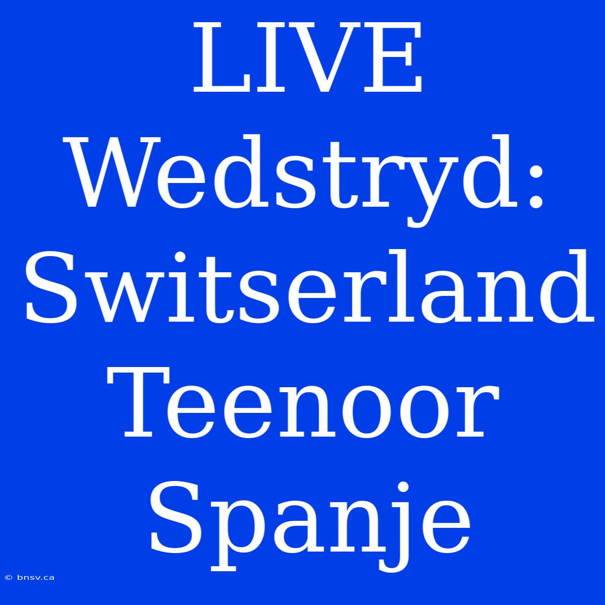 LIVE Wedstryd: Switserland Teenoor Spanje