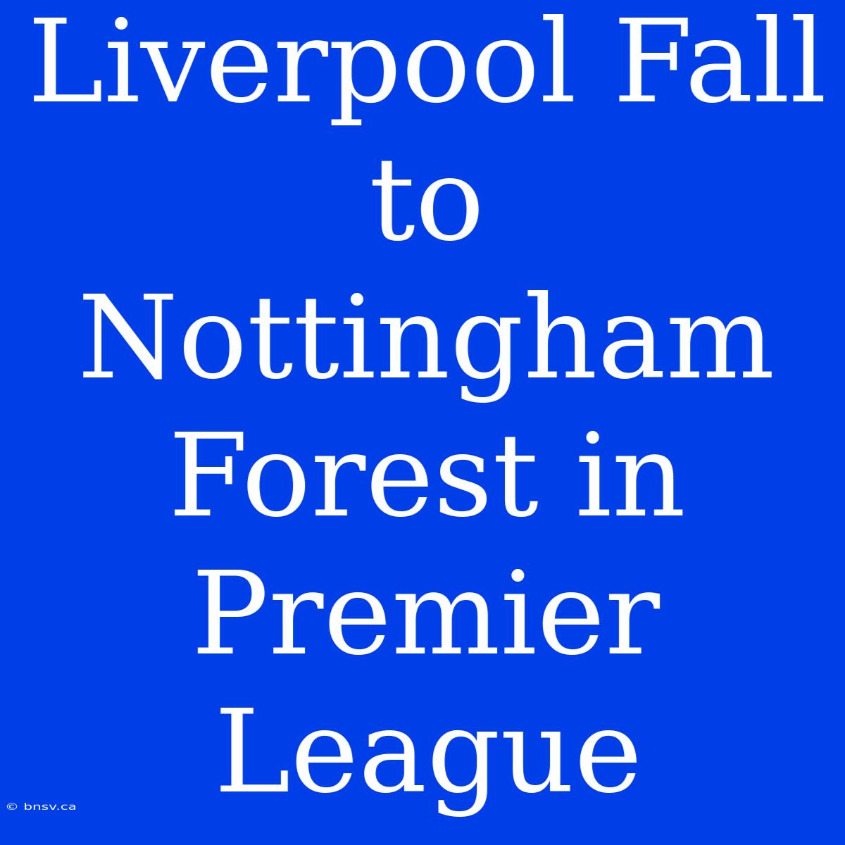 Liverpool Fall To Nottingham Forest In Premier League