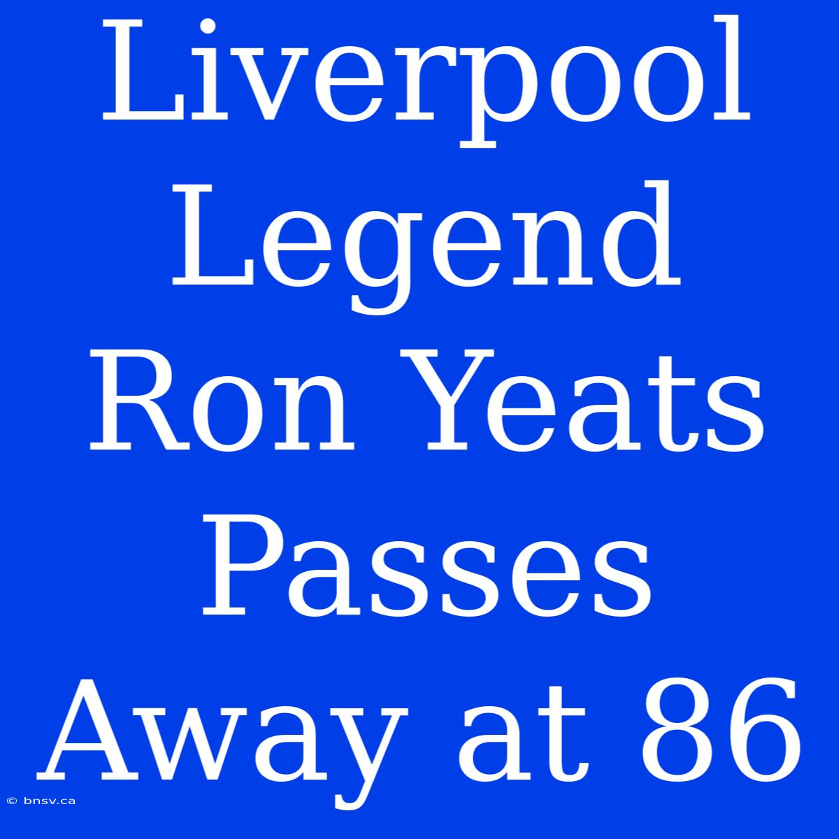 Liverpool Legend Ron Yeats Passes Away At 86