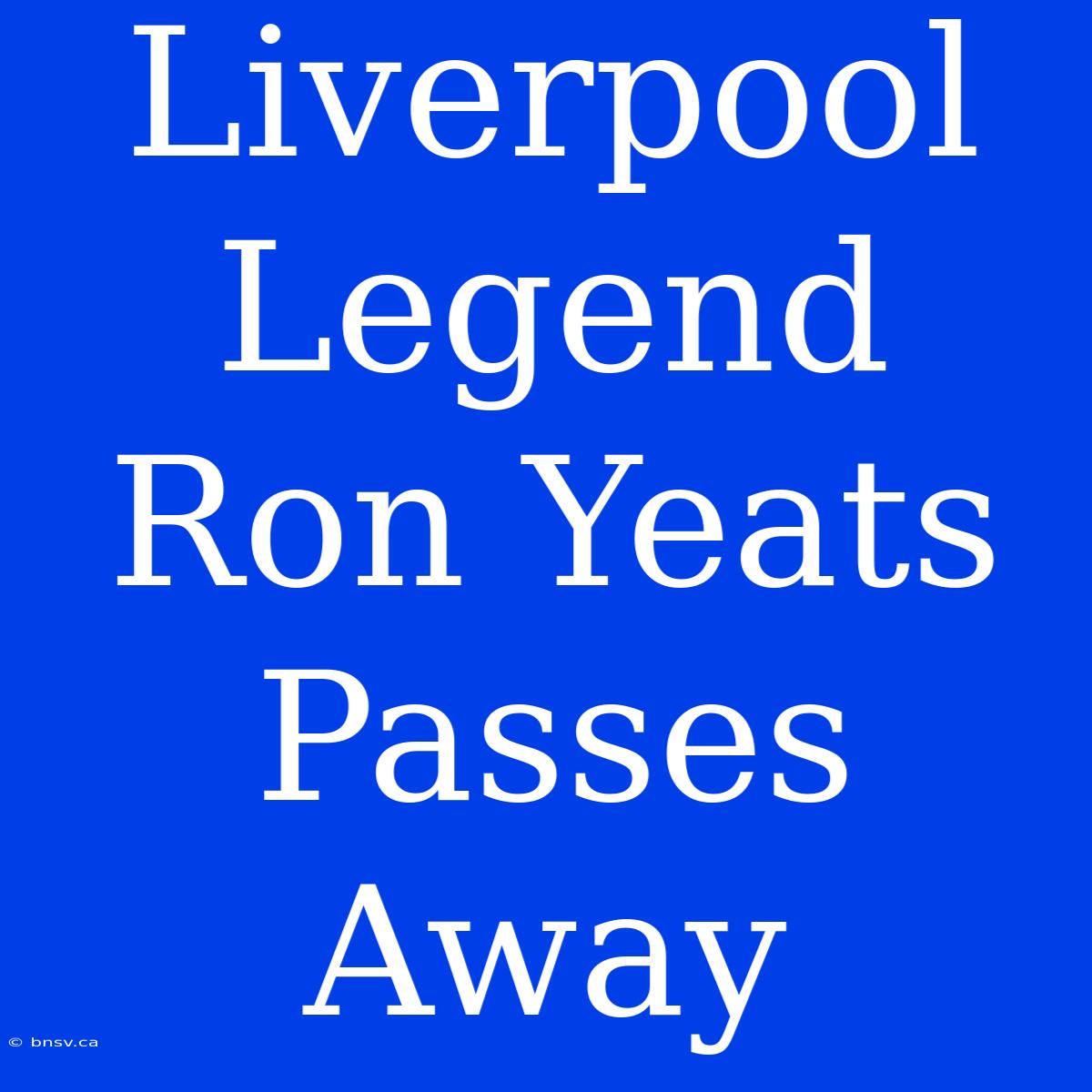 Liverpool Legend Ron Yeats Passes Away