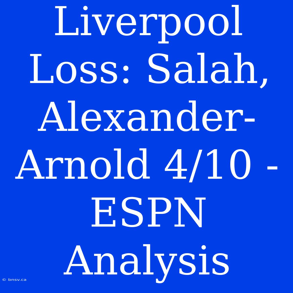 Liverpool Loss: Salah, Alexander-Arnold 4/10 - ESPN Analysis