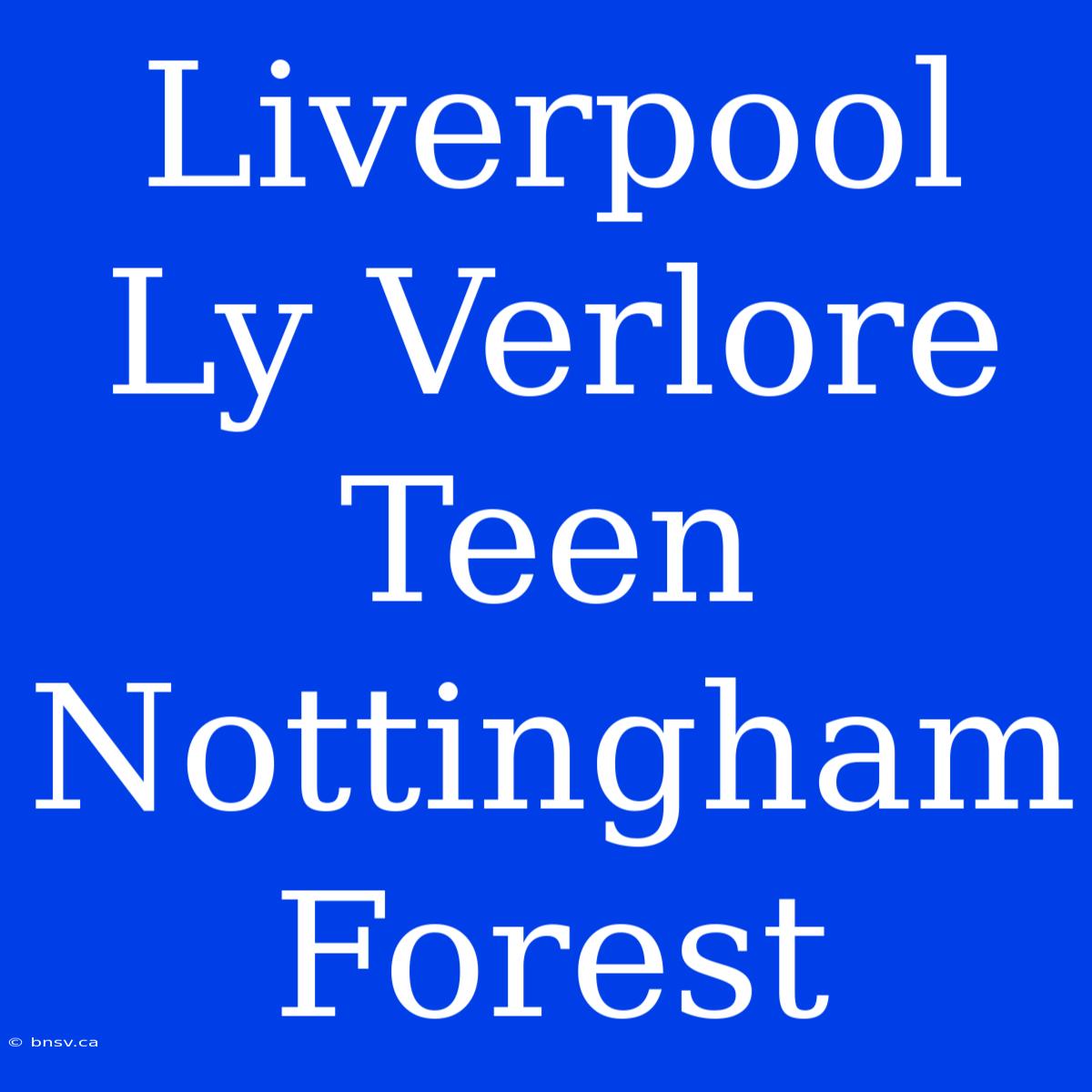 Liverpool Ly Verlore Teen Nottingham Forest