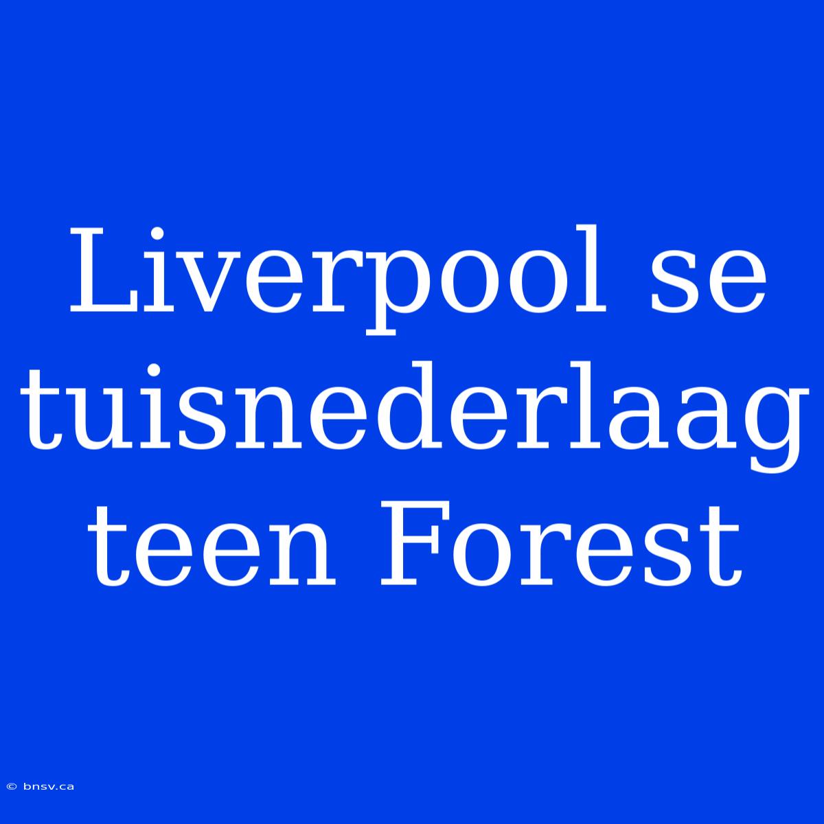 Liverpool Se Tuisnederlaag Teen Forest