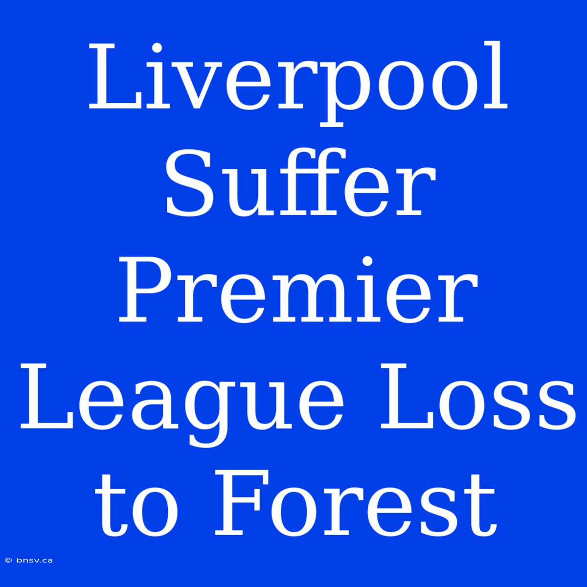 Liverpool Suffer Premier League Loss To Forest