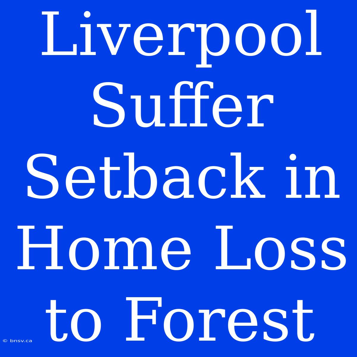 Liverpool Suffer Setback In Home Loss To Forest