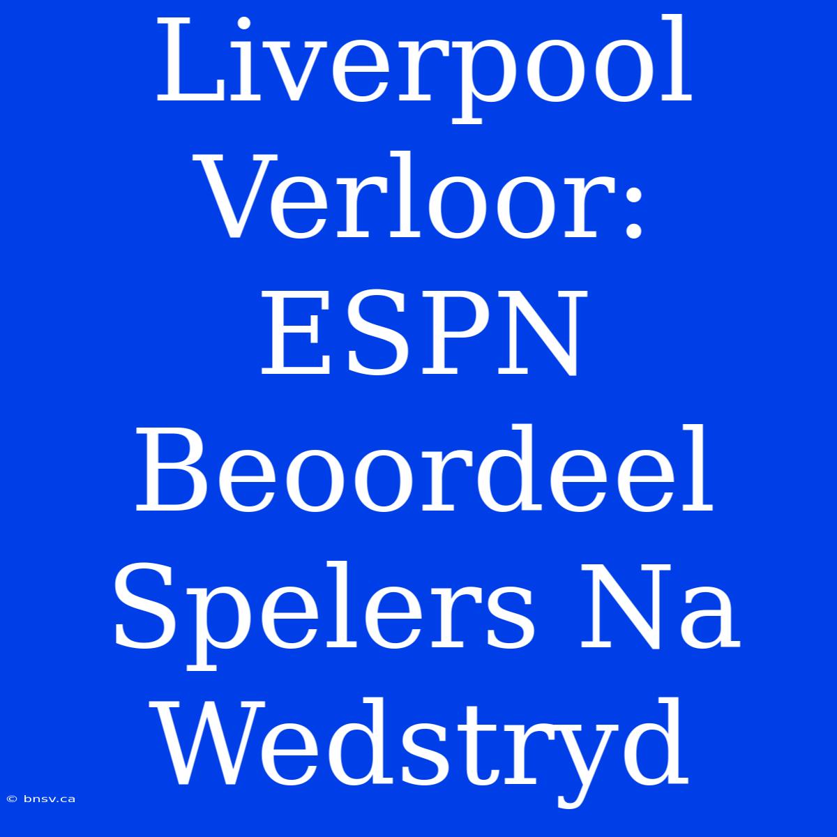 Liverpool Verloor: ESPN Beoordeel Spelers Na Wedstryd