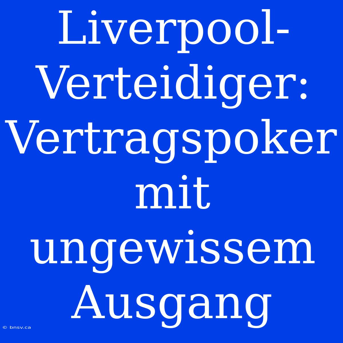 Liverpool-Verteidiger: Vertragspoker Mit Ungewissem Ausgang