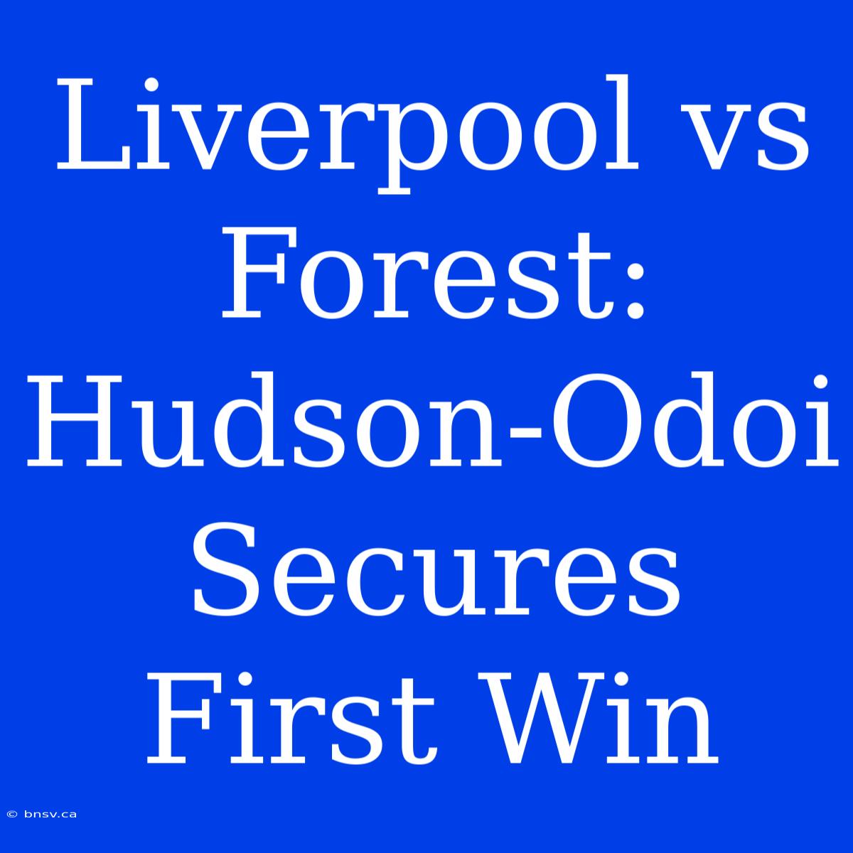 Liverpool Vs Forest: Hudson-Odoi Secures First Win