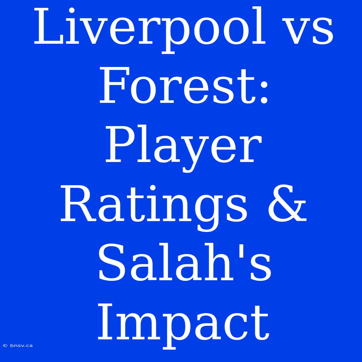 Liverpool Vs Forest: Player Ratings & Salah's Impact