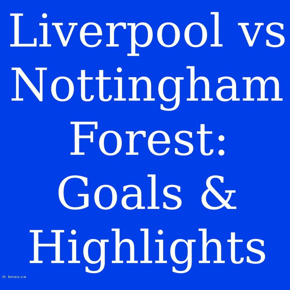 Liverpool Vs Nottingham Forest: Goals & Highlights