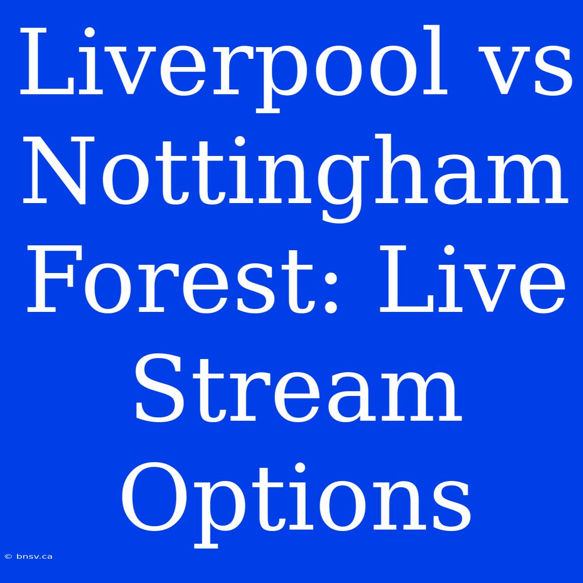 Liverpool Vs Nottingham Forest: Live Stream Options