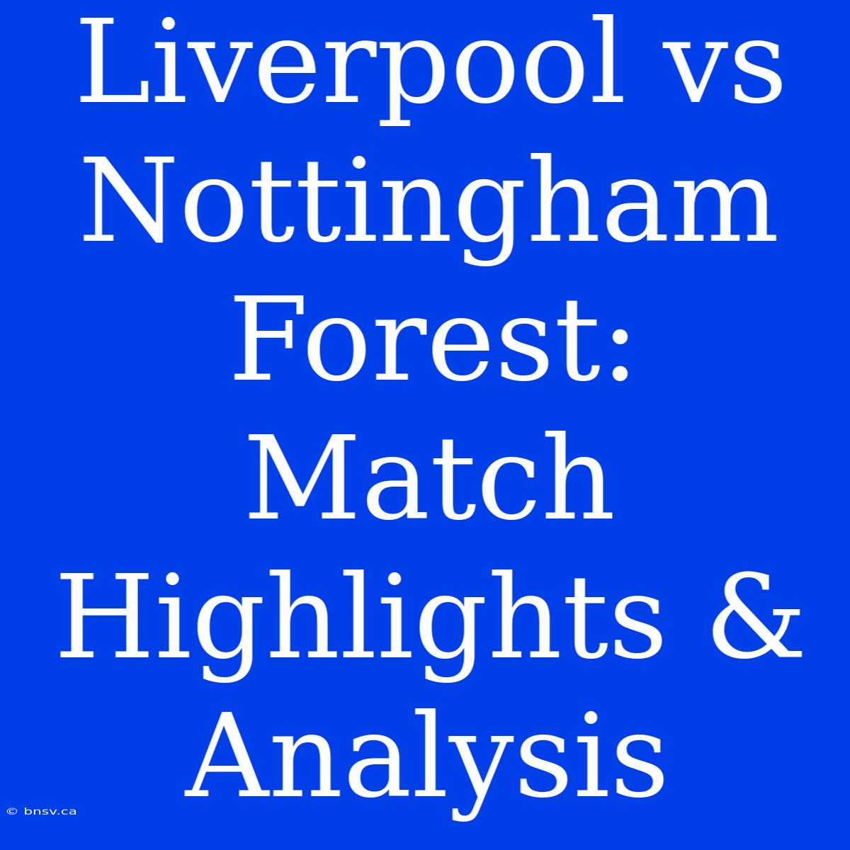 Liverpool Vs Nottingham Forest: Match Highlights & Analysis