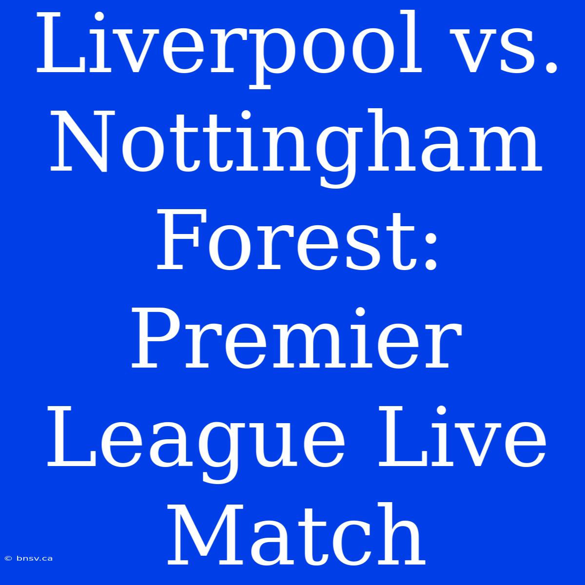 Liverpool Vs. Nottingham Forest: Premier League Live Match