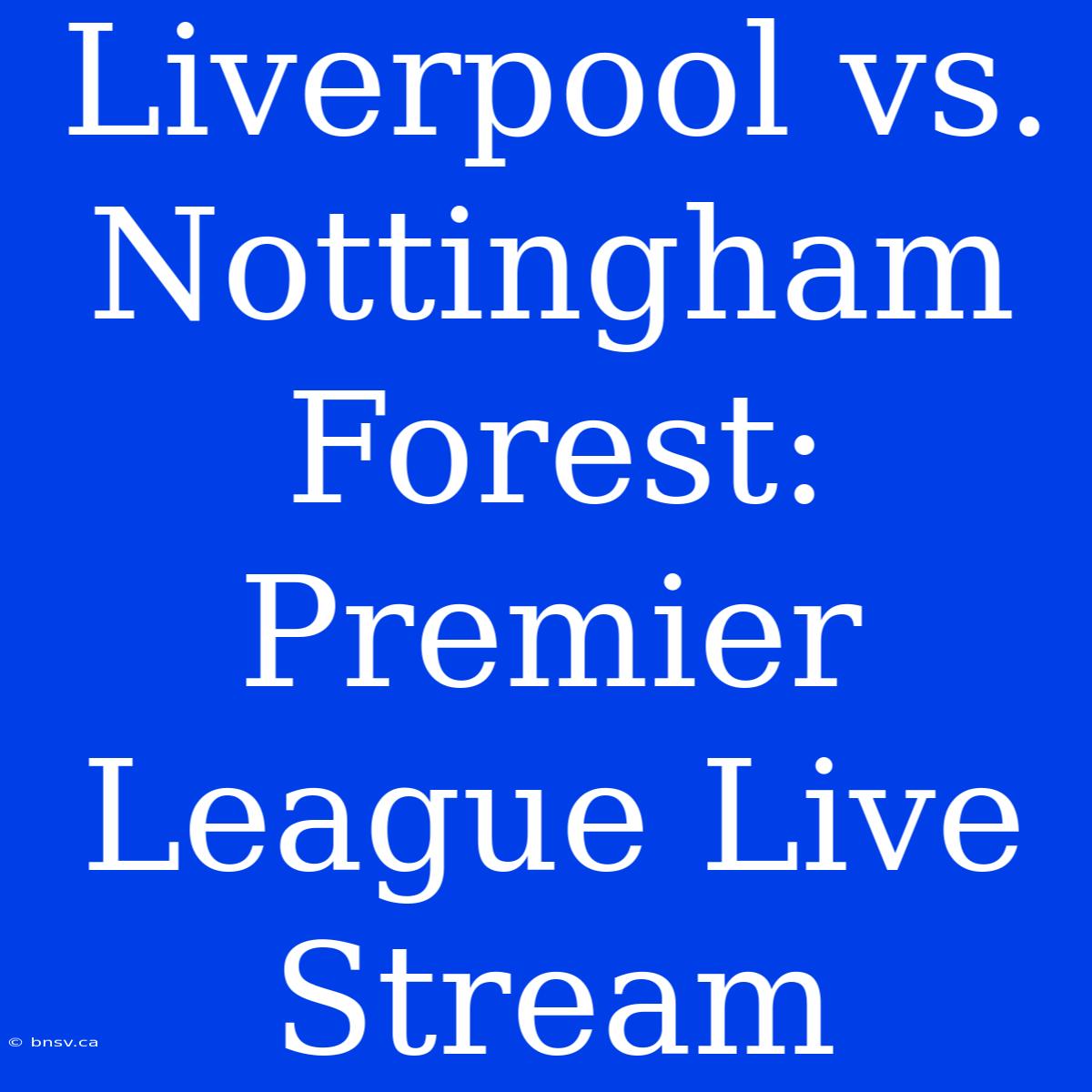 Liverpool Vs. Nottingham Forest: Premier League Live Stream