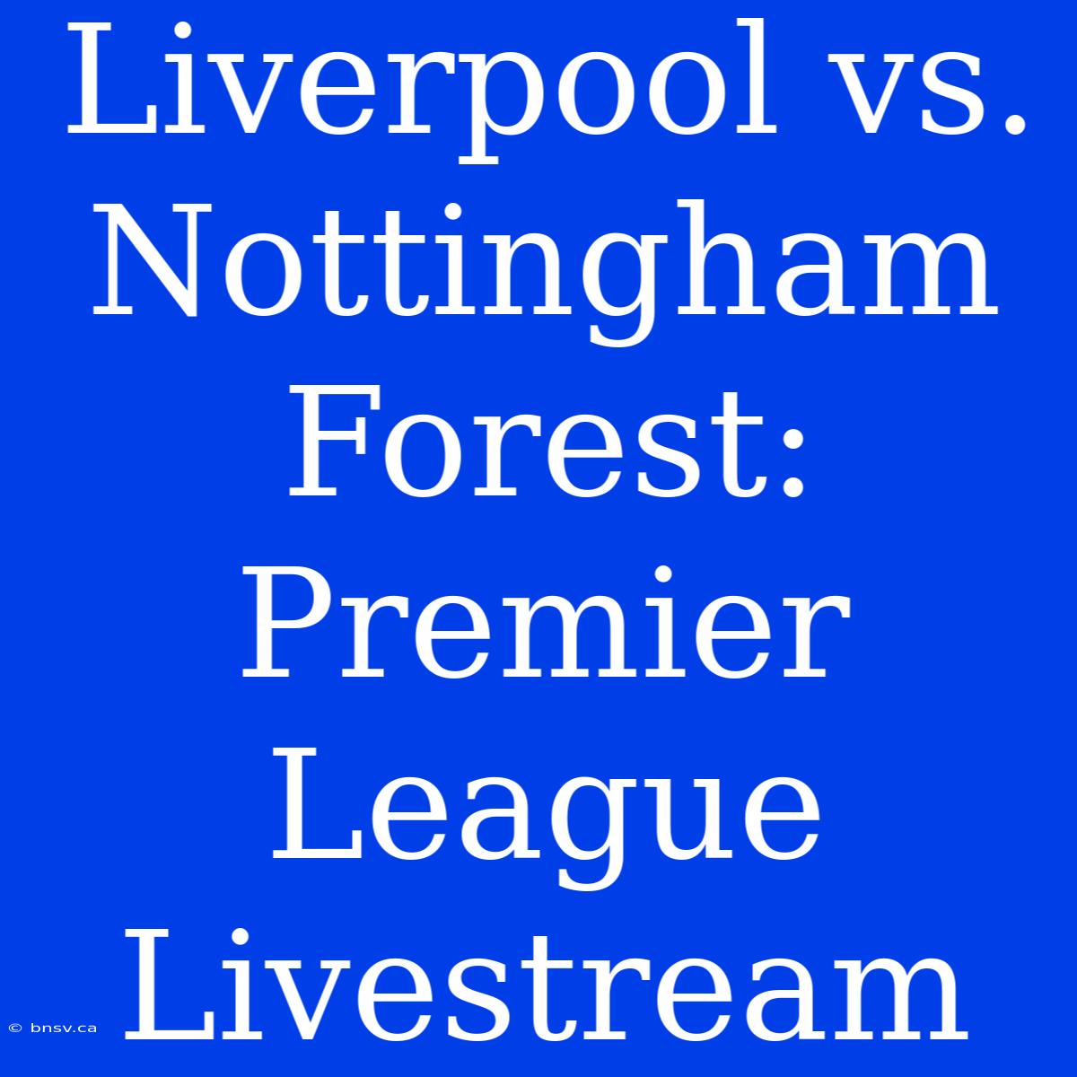 Liverpool Vs. Nottingham Forest: Premier League Livestream