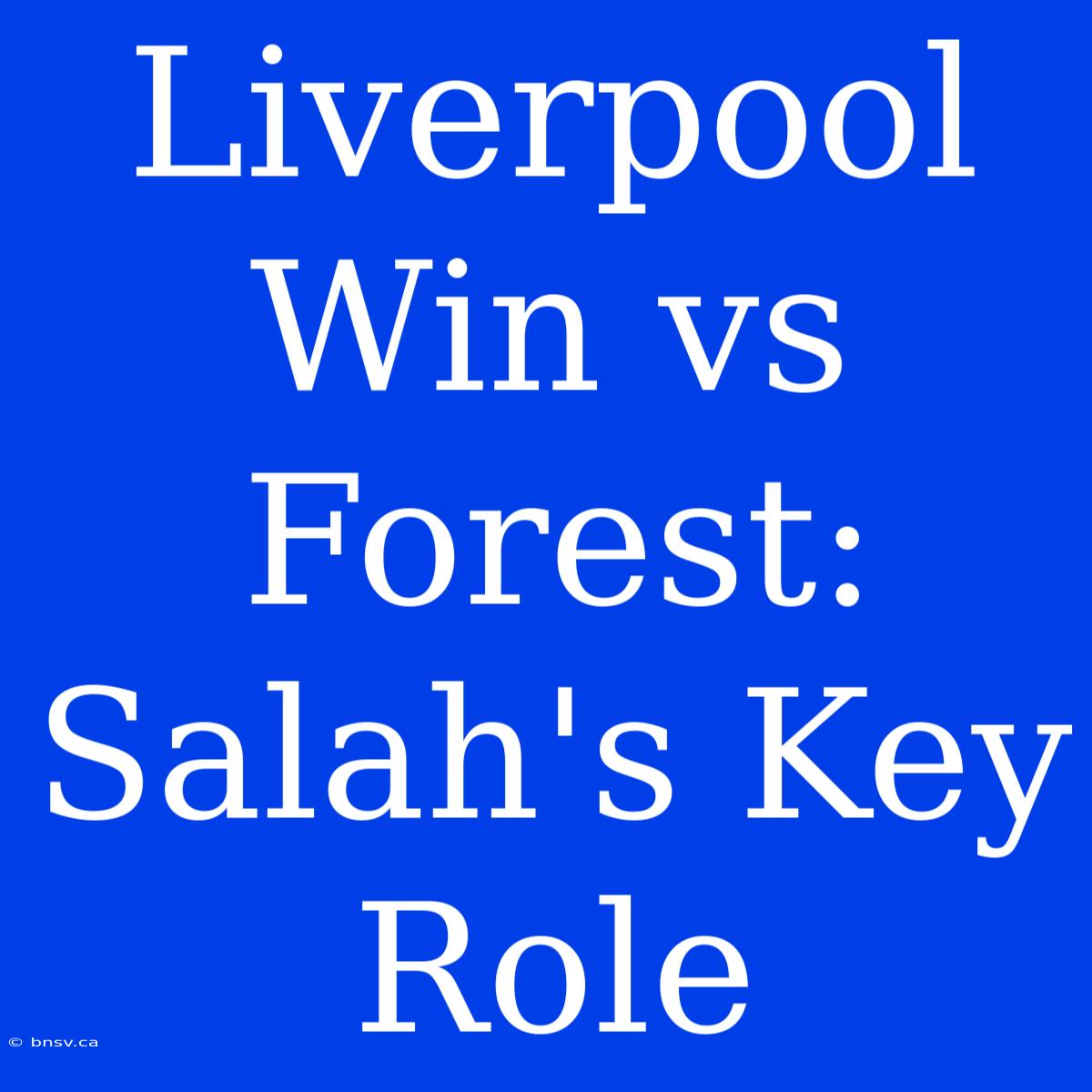 Liverpool Win Vs Forest: Salah's Key Role