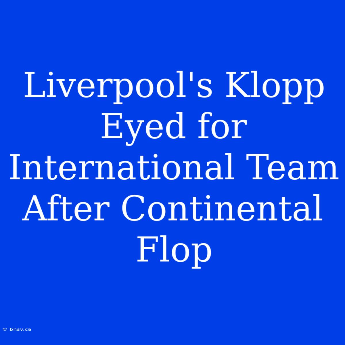 Liverpool's Klopp Eyed For International Team After Continental Flop