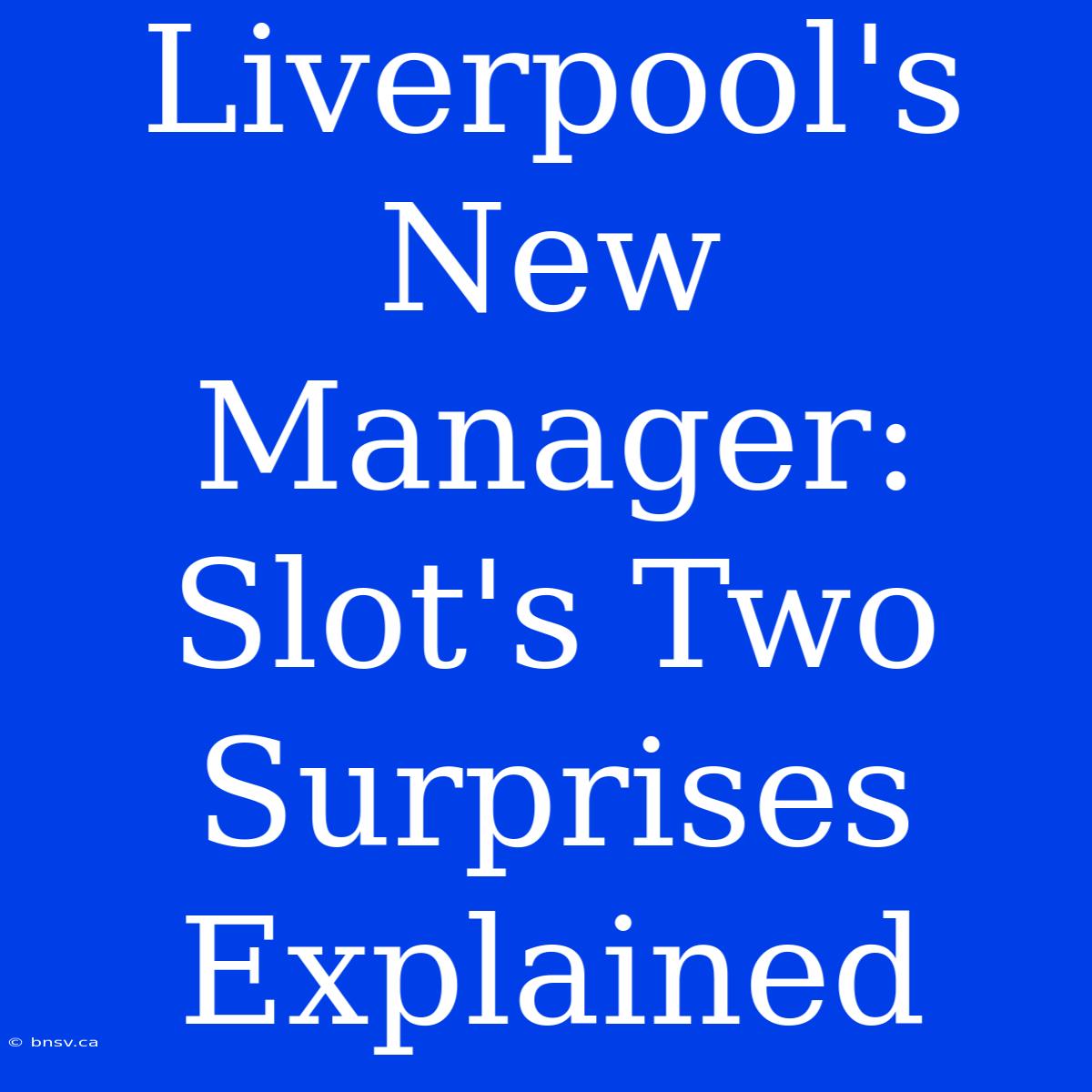 Liverpool's New Manager: Slot's Two Surprises Explained