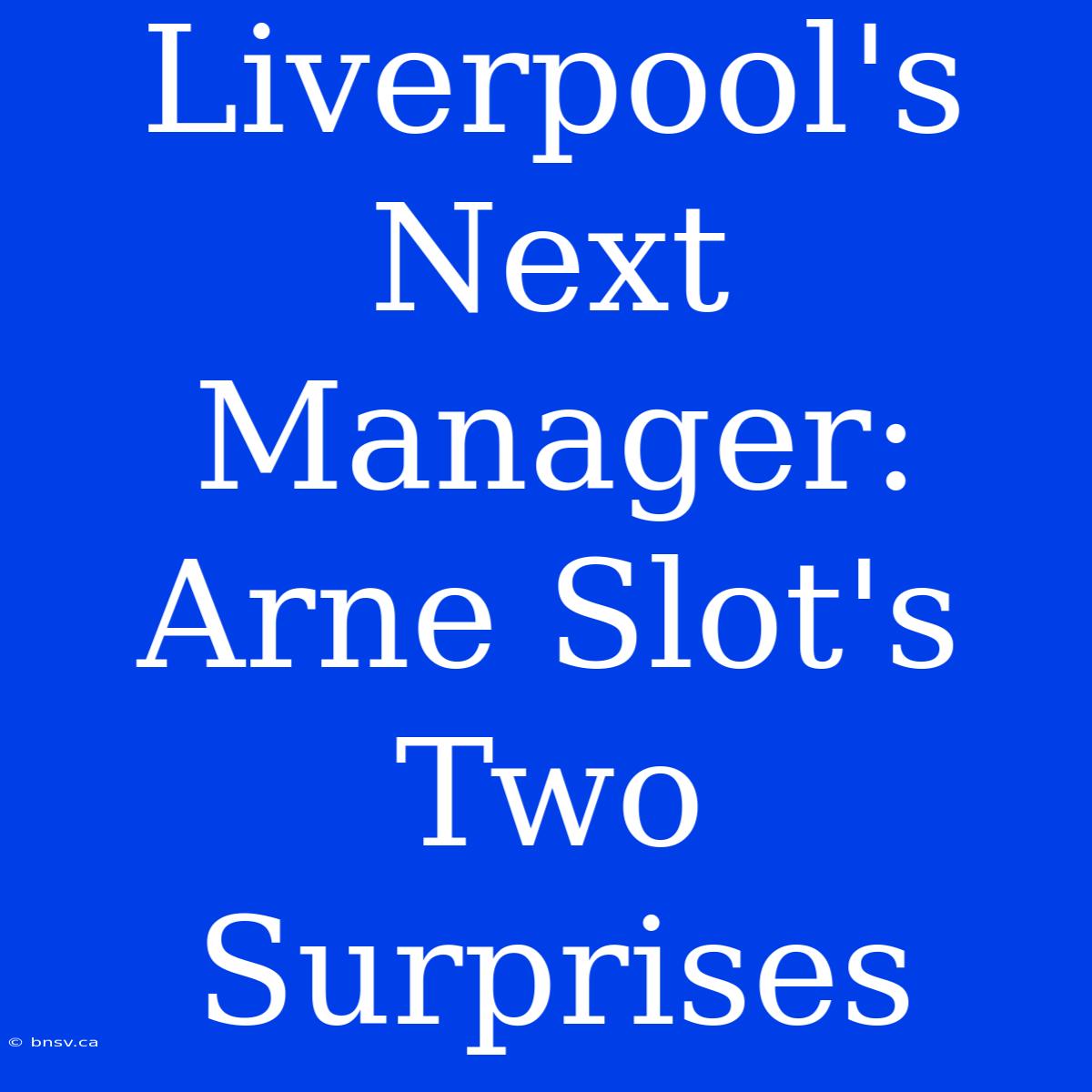 Liverpool's Next Manager: Arne Slot's Two Surprises