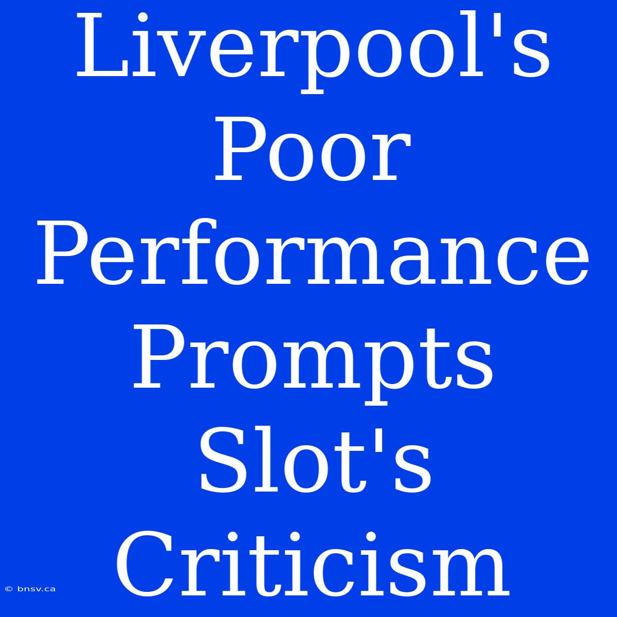 Liverpool's Poor Performance Prompts Slot's Criticism