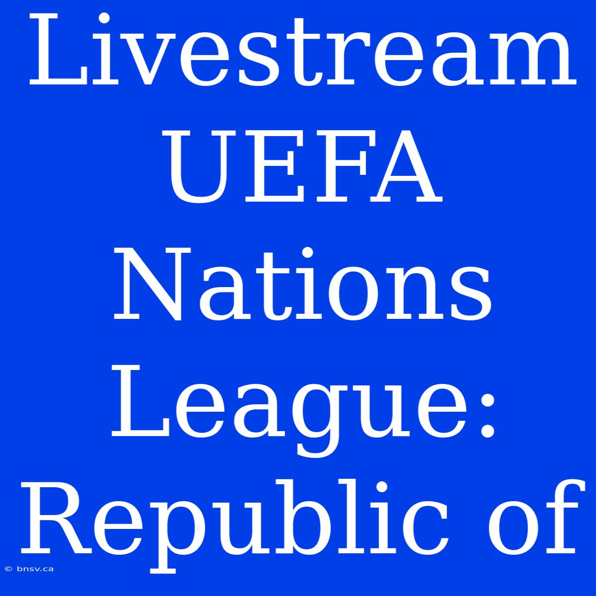 Livestream UEFA Nations League: Republic Of