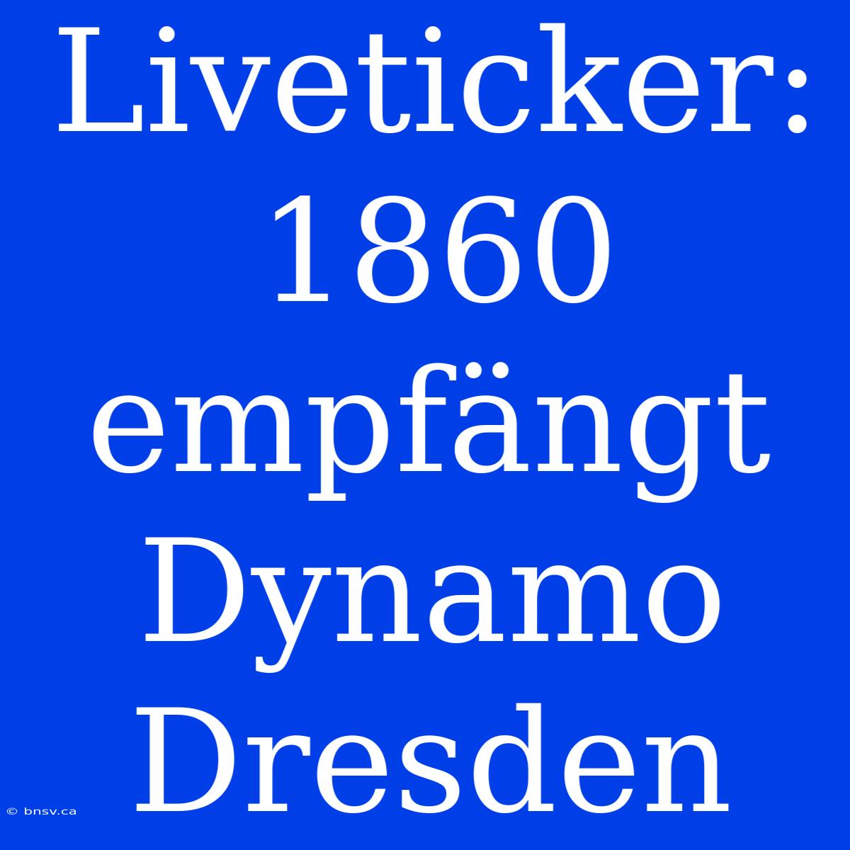 Liveticker: 1860 Empfängt Dynamo Dresden