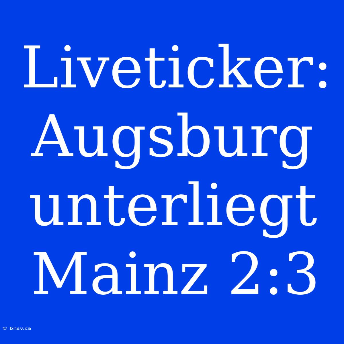 Liveticker: Augsburg Unterliegt Mainz 2:3