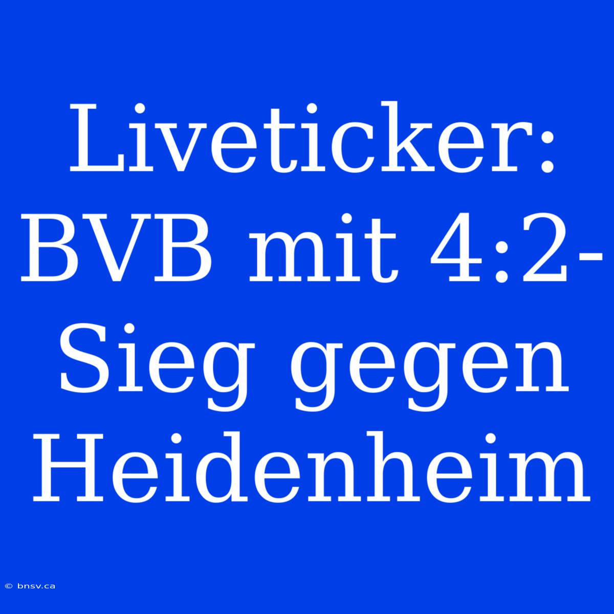 Liveticker: BVB Mit 4:2-Sieg Gegen Heidenheim