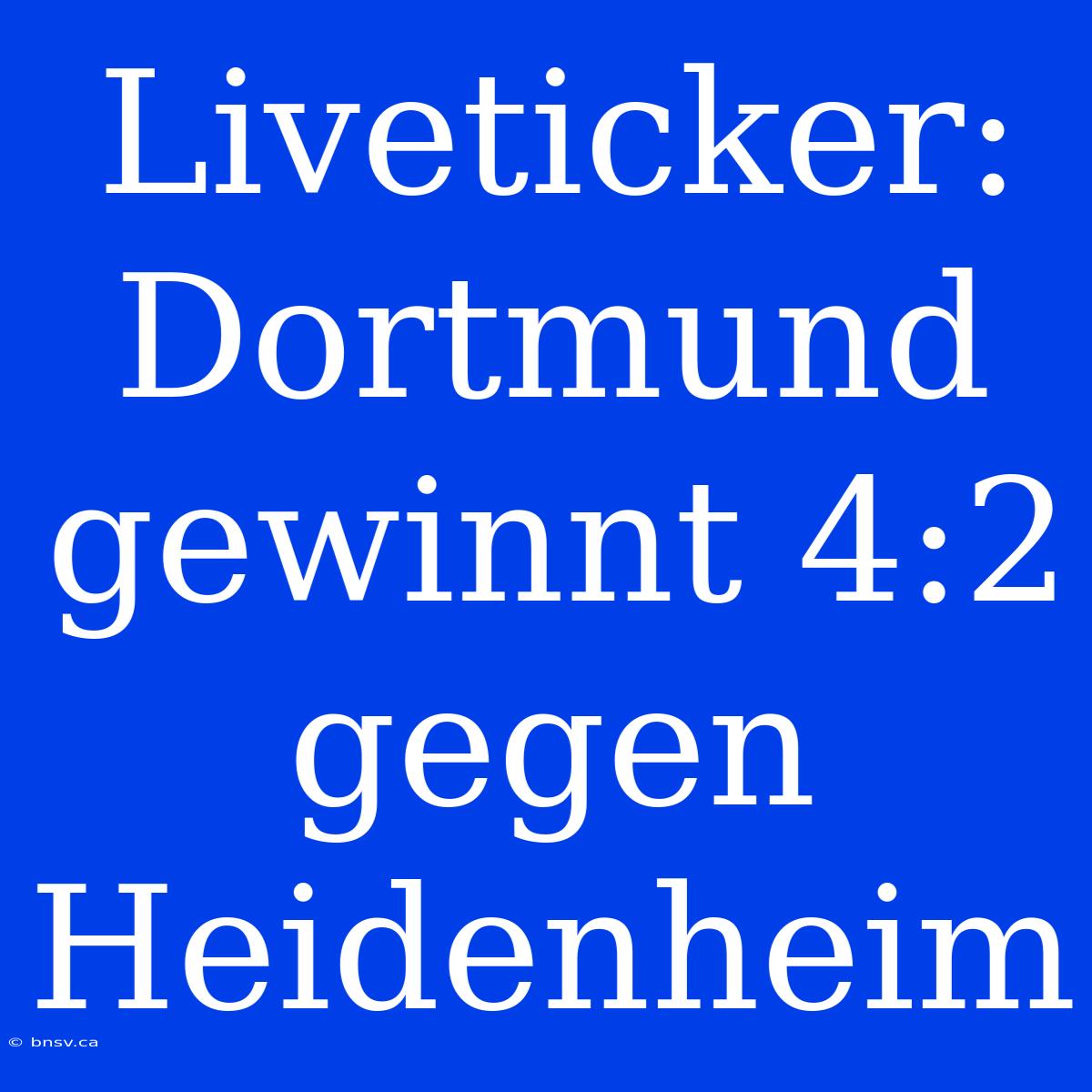 Liveticker: Dortmund Gewinnt 4:2 Gegen Heidenheim