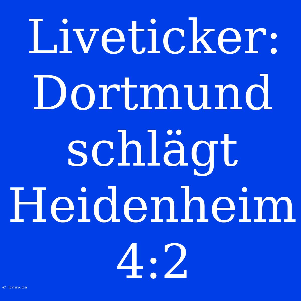 Liveticker: Dortmund Schlägt Heidenheim 4:2